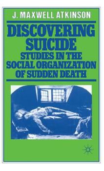 Hardcover Discovering Suicide: Studies in the Social Organisation of Sudden Death Book