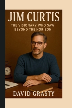 Paperback Jim Curtis: The Visionary Who Saw Beyond the Horizon Book
