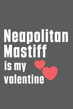 Paperback Neapolitan Mastiff is my valentine: For Neapolitan Mastiff Dog Fans Book