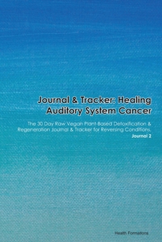 Paperback Journal & Tracker: Healing Auditory System Cancer: The 30 Day Raw Vegan Plant-Based Detoxification & Regeneration Journal & Tracker for R Book