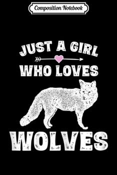 Composition Notebook: Just A Girl Who Loves Wolves Funny Wolf Gif Girls Journal/Notebook Blank Lined Ruled 6x9 100 Pages
