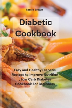 Paperback Diabetic Cookbook: Easy and Healthy Diabetic Recipes to Improve Nutrition, Low Carb Diabetes Cookbook For Beginners Book