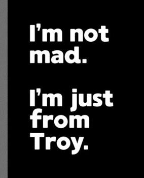 I'm not mad. I'm just from Troy.: A Fun Composition Book for a Native Troy, AL Resident and Sports Fan