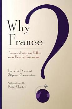Hardcover Why France?: American Historians Reflect on an Enduring Fascination Book