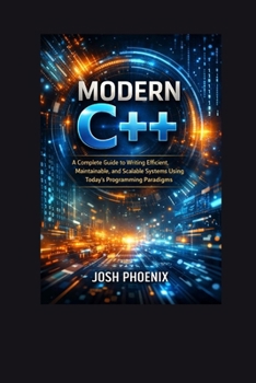 Paperback Modern C++: A Complete Guide to Writing Efficient, Maintainable, and Scalable Systems Using Today's Programming Paradigms Book