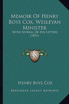 Memoir of Henry Boys Cox, Wesleyan Minister: With Several of His Letters