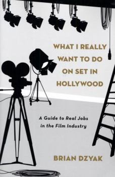 What I Really Want to Do On Set in Hollywood: A Guide to Real Jobs in the Film Industry