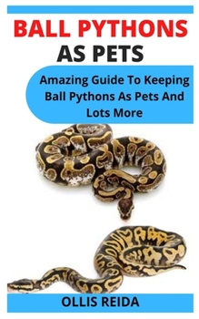 Paperback Ball Pythons as Pets: Amazing Guide To Keeping Ball Pythons As Pets And Lots More Book