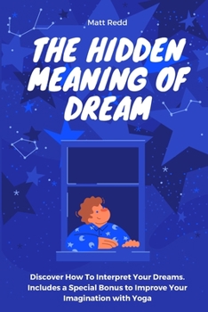 Paperback The Hidden Meaning of Dream: Discover How To Interpret Your Dreams. Includes a Special Bonus to Improve Your Imagination with Yoga Book