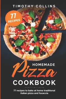 Paperback Homemade Pizza Cookbook: 77 Recipes To Bake At Home Traditional Italian Pizza And Focaccia Book