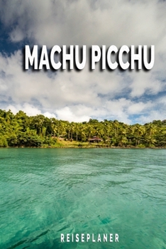 Machu Picchu - Reiseplaner: Urlaubsplaner für deine Reise | Checklisten | Kontaktdaten | Packliste | Platz für Fotos und Zeichnungen | 108 Seiten | 6" x 9" (ca. Din-A5) (German Edition)