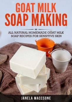 Paperback Goat Milk Soap Making: All Natural Homemade Goat Milk Soap Recipes for Sensitive Skin Book
