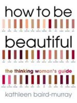 Paperback How to Be Beautiful: The Thinking Woman's Guide Book