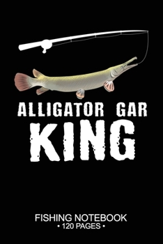 Paperback Alligator Gar King Fishing Notebook 120 Pages: 6"x 9'' Lined Paperback Alligator Gar Fish-ing Freshwater Game Fly Journal Composition Notes Day Planne Book