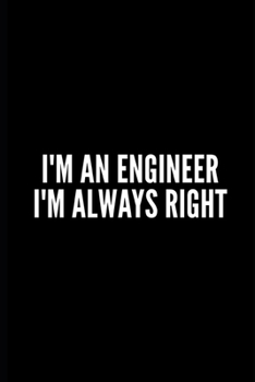 I'M AN ENGINEER I'M ALWAYS RIGHT: Funny Gifts for Coworker - Colleague .- Lined Blank Notebook Journal – 100 pages – 6*9 icnhes Sarcastic ... For Women/Men/Manager/Coworkers/Classmates