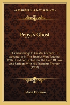 Paperback Pepys's Ghost: His Wanderings In Greater Gotham; His Adventures In The Spanish War; Together With His Minor Exploits In The Field Of Book