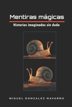 Mentiras mágicas: Historias imaginadas sin duda (Spanish Edition)