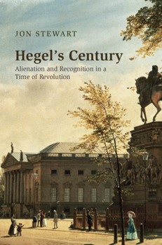 Hardcover Hegel's Century: Alienation and Recognition in a Time of Revolution Book