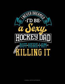 Paperback I Never Dreamed I'd Be a Sexy Hockey Dad But Here I Am Killing It: Cornell Notes Notebook Book