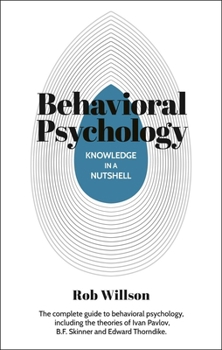 Knowledge in a Nutshell: Behavioral Psychology: The complete guide to behavioral psychology, including the theories of Ivan Pavlov, B.F. Skinner and Edward Thorndike