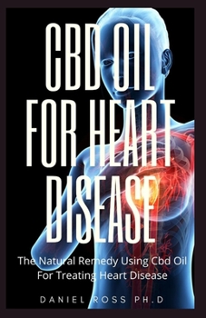 CBD OIL FOR HEART DISEASE: Comprehensive Guide on Using CBD for Heart Health and Heart Healing