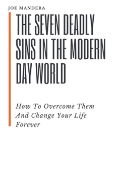Paperback The Seven Deadly Sins In The Modern Day World: How To Overcome Them And Change Your Life Forever Book