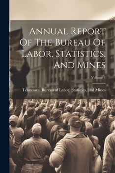 Paperback Annual Report Of The Bureau Of Labor, Statistics, And Mines; Volume 4 Book