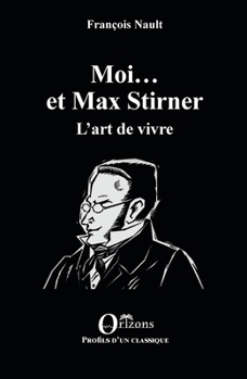 Moi... et Max Stirner: L'art de vivre (French Edition)