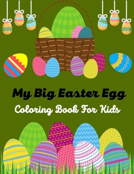 Paperback My Big Easter Egg Coloring book For Kids: A Fun Easter Egg Coloring Book of Easter Bunnies, Easter Eggs, Easter Baskets & chicken(Lovely Gifts for chi Book