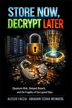 Paperback Store Now, Decrypt Later: Quantum Risk, Delayed Breach, and the Fragility of Encrypted Data Book