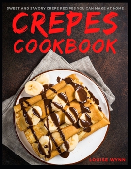 Paperback Crepes Cookbook: Sweet and Savory Crepe Recipes You Can Make at Home Book
