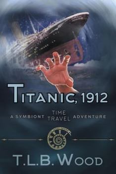 Titanic, 1912 (The Symbiont Time Travel Adventures Series, Book 5): Young Adult Time Travel Adventure - Book #5 of the Symbiont Time Travel Adventures