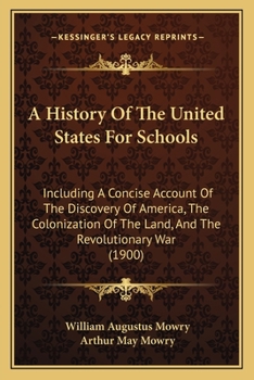 Paperback A History Of The United States For Schools: Including A Concise Account Of The Discovery Of America, The Colonization Of The Land, And The Revolutiona Book