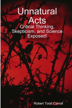 Unnatural Acts: Critical Thinking, Skepticism, and Science Exposed!