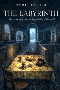 THE LABYRINTH: God, love, fungi and the impossibility of the world
