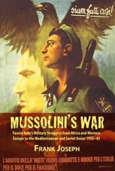 Hardcover Mussolini's War: Fascist Italy's Military Struggles from Africa and Western Europe to the Mediterranean and Soviet Union 1935-45 Book