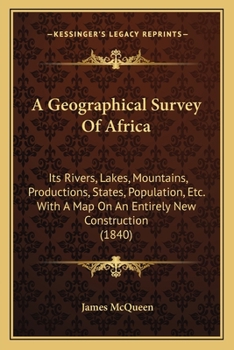 Paperback A Geographical Survey Of Africa: Its Rivers, Lakes, Mountains, Productions, States, Population, Etc. With A Map On An Entirely New Construction (1840) Book