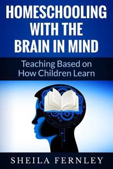 Paperback Homeschooling with the Brain in Mind: Teaching Based on How Children Learn Book