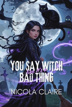 You Say Witch Like It's A Bad Thing - Book #1 of the Wicked Witch