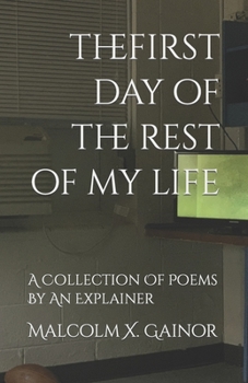 Paperback The First Day Of The Rest Of My Life: A Collection Of Poems By An Explainer Book