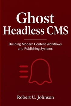 Paperback Ghost Headless CMS: Building Modern Content Workflows and Publishing Systems Book