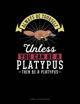 Paperback Always Be Yourself Unless You Can Be a Platypus Then Be a Platypus: Cornell Notes Notebook Book