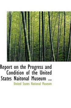 Paperback Report on the Progress and Condition of the United States Naitonal Museum ... Book