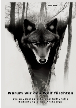 Warum wir den Wolf fürchten: Die psychologische und kulturelle Bedeutung eines Archetyps (German Edition)
