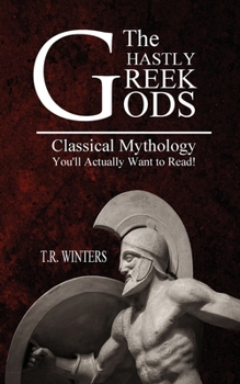 The Ghastly Greek Gods: Classical Mythology You'll Actually Want to Read!