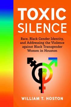 Paperback Toxic Silence: Race, Black Gender Identity, and Addressing the Violence against Black Transgender Women in Houston Book