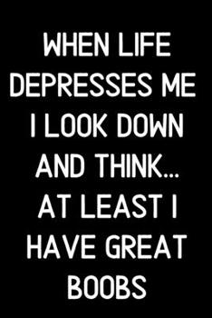 When life depresses me  i look down and think... at least i have great boobs: Notebook Journal Diary Notes | Size 6 x 9 | Lined notebook: Great Gift Idea