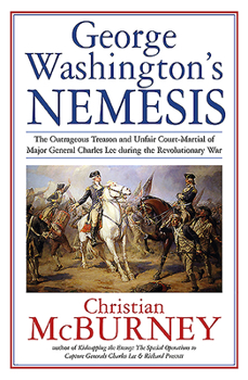 Hardcover George Washington's Nemesis: The Outrageous Treason and Unfair Court-Martial of Major General Charles Lee During the Revolutionary War Book