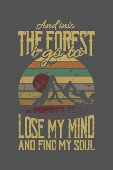 And Into The Forest I Go To Lose My Mind And Find My Soul: Wandern Hiking Geschenk F�r Wanderer Dina5 Kariert Notizbuch Tagebuch Planer Notizblock Malheft Kladde Journal Strazze
