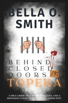 Paperback Behind Closed Doors in Topeka: A True Crime Tale of Secrets, Lies, and a Shocking Event That Shook a Community Book